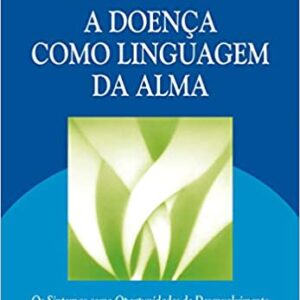 A Doença Como Linguagem da Alma: Os Sintomas Como Oportunidades de Desenvolvimento